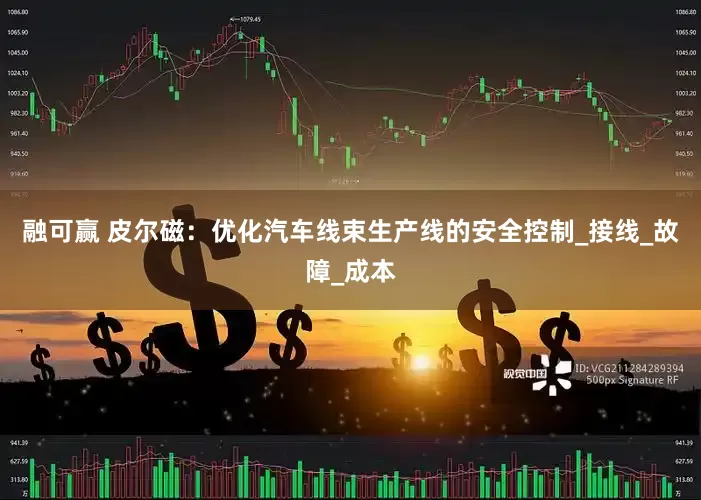 融可赢 皮尔磁：优化汽车线束生产线的安全控制_接线_故障_成本
