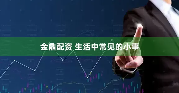 金鼎配资 生活中常见的小事